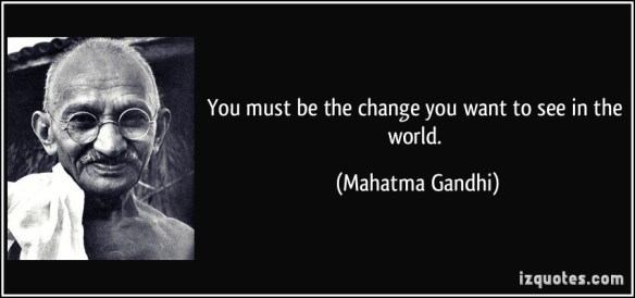 quote-you-must-be-the-change-you-want-to-see-in-the-world-mahatma-gandhi-283138